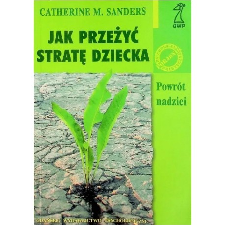 Jak przeżyć stratę dziecka Powrót nadziei Catherine M. Sanders