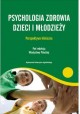 Psychologia zdrowia dzieci i młodzieży Władysława Pilecka (red.)