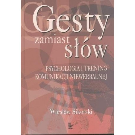 Gesty zamiast słów Psychologia i trening komunikacji niewerbalnej Wiesław Sikorski