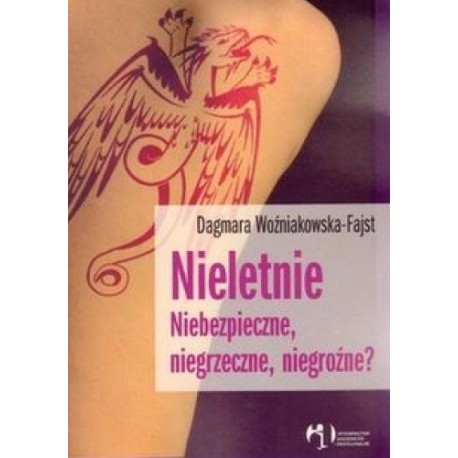 Nieletnie Niebezpieczne, niegrzeczne, niegroźne? Dagmara Woźniakowska-Fajst