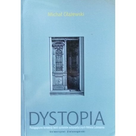 Dystopia Pedagogiczne konteksty teorii systemów autopojetycznych Niklasa Luhmanna Michał Głażewski