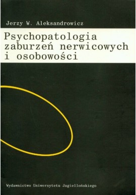 Psychopatologia zaburzeń nerwicowych i osobowości Jerzy W. Aleksandrowicz