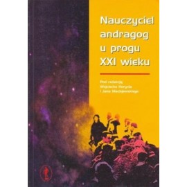 Nauczyciel andragog u progu XXI wieku Wojciech Horyń, Jan Maciejewski (red.)