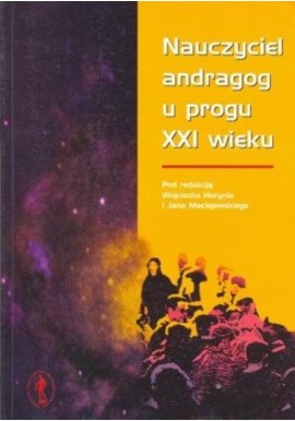 Nauczyciel andragog u progu XXI wieku Wojciech Horyń, Jan Maciejewski (red.)