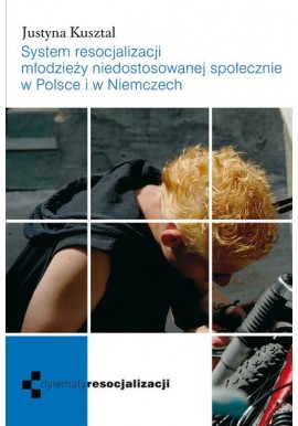 System resocjalizacji młodzieży niedostosowanej społecznie w Polsce i w Niemczech Justyna Kusztal