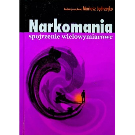 Narkomania spojrzenie wielowymiarowe Mariusz Jędrzejko (red. nauk.)