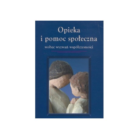 Opieka i pomoc społeczna wobec wyzwań współczesności Wiesława Walc, Beata Szulz, Izabela Marczykowska (red.)