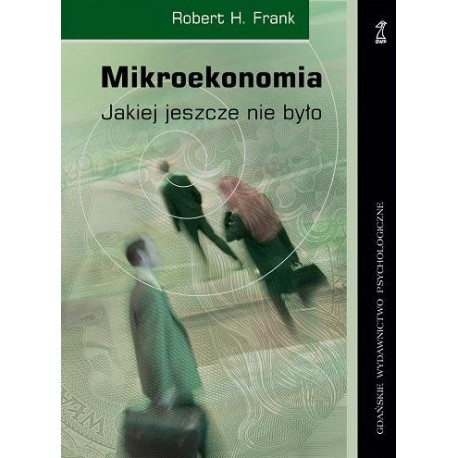 Mikroekonomia Jakiej jeszcze nie było Robert H. Frank