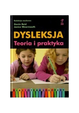 Dysleksja Teoria i praktyka Gavin Reid, Janice Wearmouth (red. nauk.)