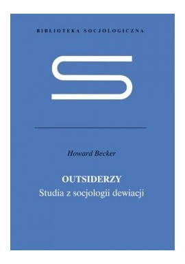 Outsiderzy Studia z socjologii dewiacji Howard S. Becker