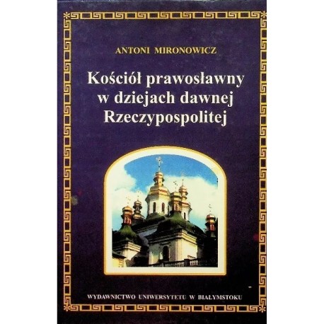 Kościół prawosławny w dziejach dawnej Rzeczypospolitej Antoni Mironowicz