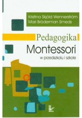 Pedagogika Montessori w przedszkolu i szkole Kristina Skjold Wennerstrom, Mari Broderman Smeds