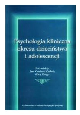 Psychologia kliniczna okresu dzieciństwa i adolescencji Jan Czesław Czabała, Ewa Zasępa (red.)