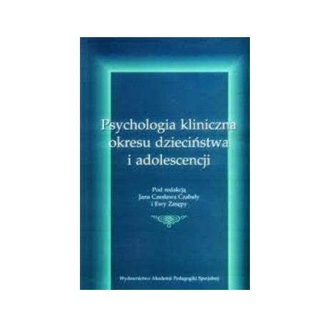 Psychologia kliniczna okresu dzieciństwa i adolescencji Jan Czesław Czabała, Ewa Zasępa (red.)