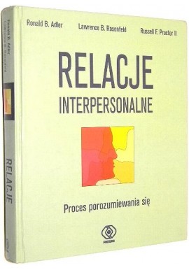 Relacje interpersonalne Proces porozumiewania się Ronald B. Adler, Lawrence B. Rosenfeld, Russell F. Proctor II