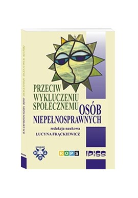 Przeciw wykluczeniu społecznemu osób niepełnosprawnych Lucyna Frąckiewicz (red. nauk.)