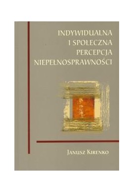 Indywidualna i społeczna percepcja niepełnosprawności Janusz Kirenko