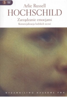 Zarządzanie emocjami Komercjalizacja ludzkich uczuć Arlie Russell Hochschild