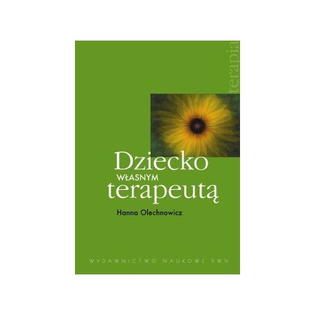 Dziecko własnym terapeutą Hanna Olechnowicz