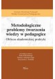 Metodologiczne problemy tworzenia wiedzy w pedagogice Jacek Piekarski, Danuta Urbaniak-Zając, Krzysztof J. Szmidt (red.nauk.)