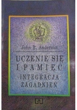 Uczenie się i pamięć Integracja zagadnień John R. Anderson