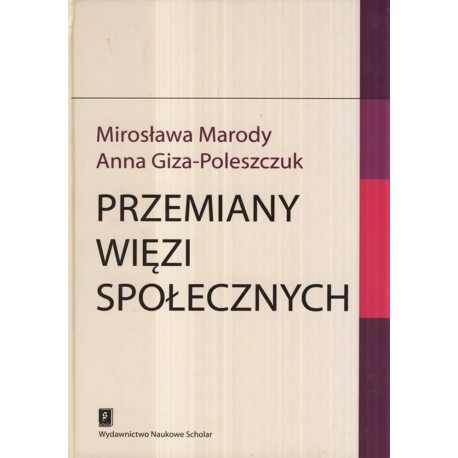 Przemiany więzi społecznych Mirosława Marody, Anna Giza-Poleszczuk