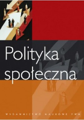 Polityka społeczna Grażyna Firlit-Fesnak, Małgorzata Szylko-Skoczny (red.)