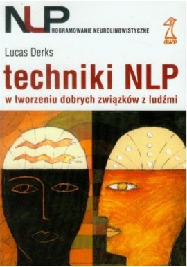 Techniki NLP w tworzeniu dobrych związków z ludźmi Lucas Derks