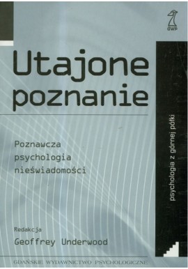 Utajone poznanie Poznawcza psychologia nieświadomości Geoffrey Underwood (red.)