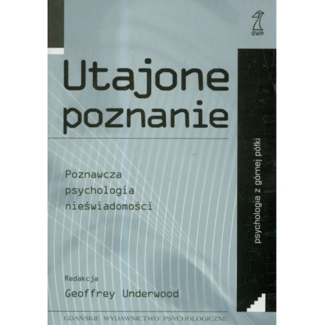 Utajone poznanie Poznawcza psychologia nieświadomości Geoffrey Underwood (red.)