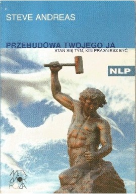 Przebudowa twojego ja Stań się tym, kim pragniesz być Steve Andreas