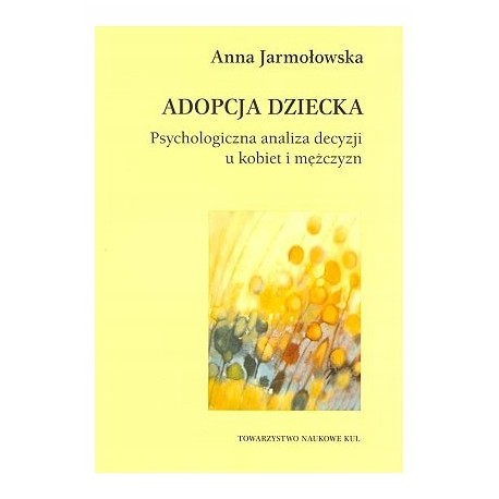 Adopcja dziecka Psychologiczna analiza decyzji u kobiet i mężczyzn Anna Jarmołowska