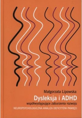 Dysleksja i ADHD współwystępujące zaburzenia rozwoju Małgorzata Lipowska