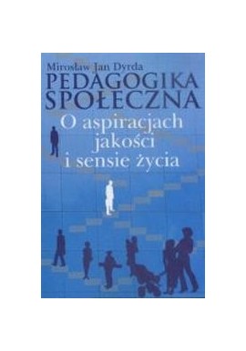 Pedagogika społeczna O aspiracjach, jakości i sensie życia Mirosław Jan Dyrda