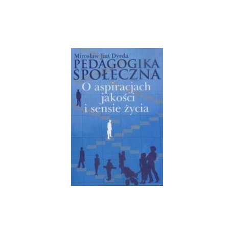 Pedagogika społeczna O aspiracjach, jakości i sensie życia Mirosław Jan Dyrda