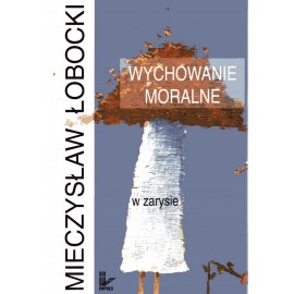 Wychowanie moralne w zarysie Mieczysław Łobocki