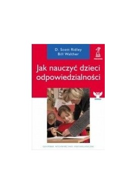 Jak nauczyć dzieci odpowiedzialności D. Scott Ridley, Bill Walther