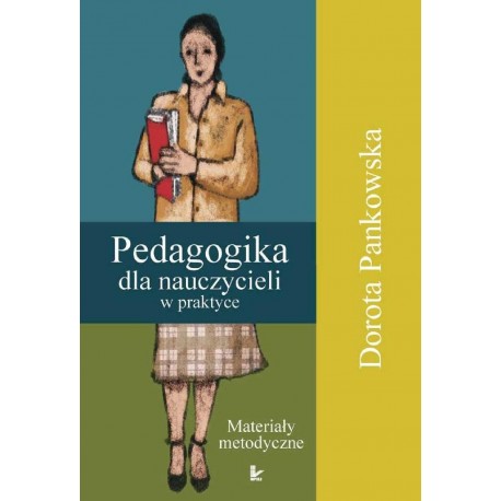 Pedagogika dla nauczycieli w praktyce Dorota Pankowska