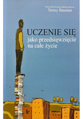 Uczenie się jako przedsięwzięcie na całe życie Teresa Bauman (red. nauk.)