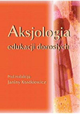 Aksjologia edukacji dorosłych Janina Kostkiewicz (red.)