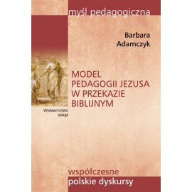 Model pedagogii Jezusa w przekazie biblijnym Barbara Adamczyk