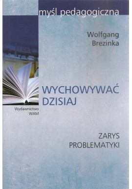 Wychowywać dzisiaj Zarys problematyki Wolfgang Brezinka