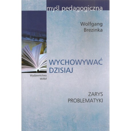 Wychowywać dzisiaj Zarys problematyki Wolfgang Brezinka