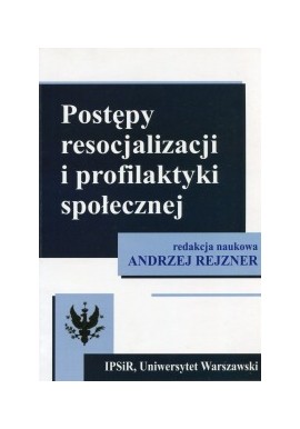 Postępy resocjalizacji i profilaktyki społecznej Andrzej Rejzner (red. nauk.)