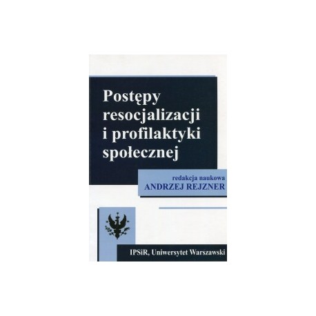 Postępy resocjalizacji i profilaktyki społecznej Andrzej Rejzner (red. nauk.)