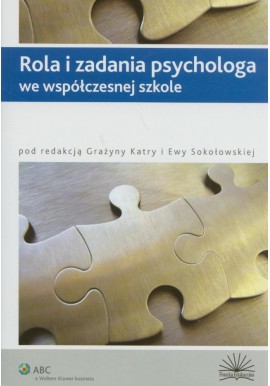 Rola i zadania psychologa we współczesnej szkole Grażyna Katra, Ewa Sokołowska (red.)