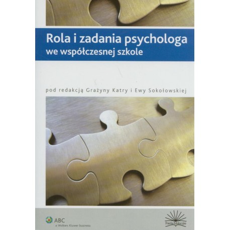 Rola i zadania psychologa we współczesnej szkole Grażyna Katra, Ewa Sokołowska (red.)