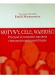 Motywy, cele, wartości Przyczynek do zrozumienia stanu ducha i stanu umysłu współczesnych Polaków Emilia Martynowicz (red.)