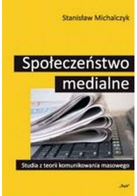 Społeczeństwo medialne Stanisław Michalczyk