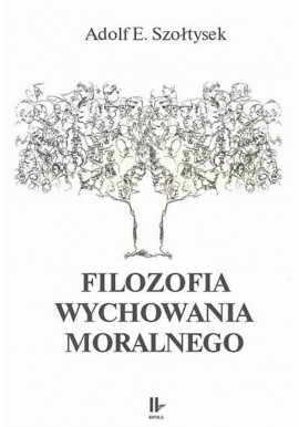 Filozofia wychowania moralnego Adolf E. Szołtysek